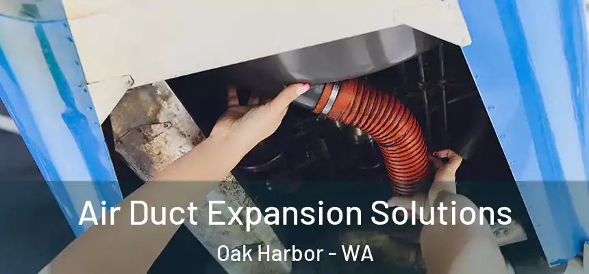  Air Duct Expansion Solutions Oak Harbor - WA